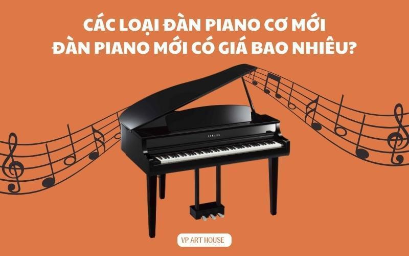 Các loại đàn piano cơ mới. Đàn piano mới có giá bao nhiêu?
