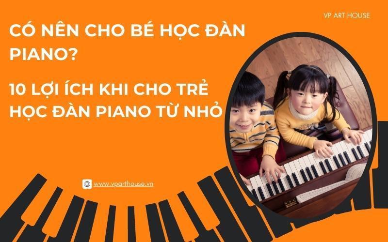 Có nên cho bé học đàn piano? 10 lợi ích khi cho trẻ học đàn piano từ nhỏ